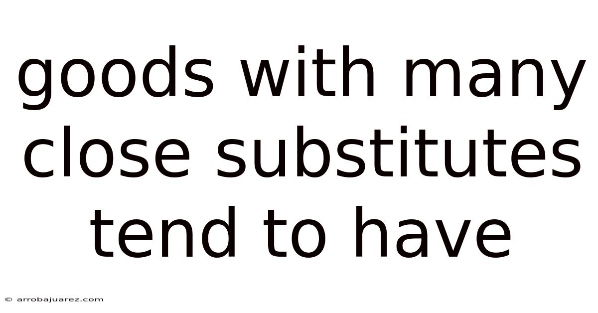 Goods With Many Close Substitutes Tend To Have