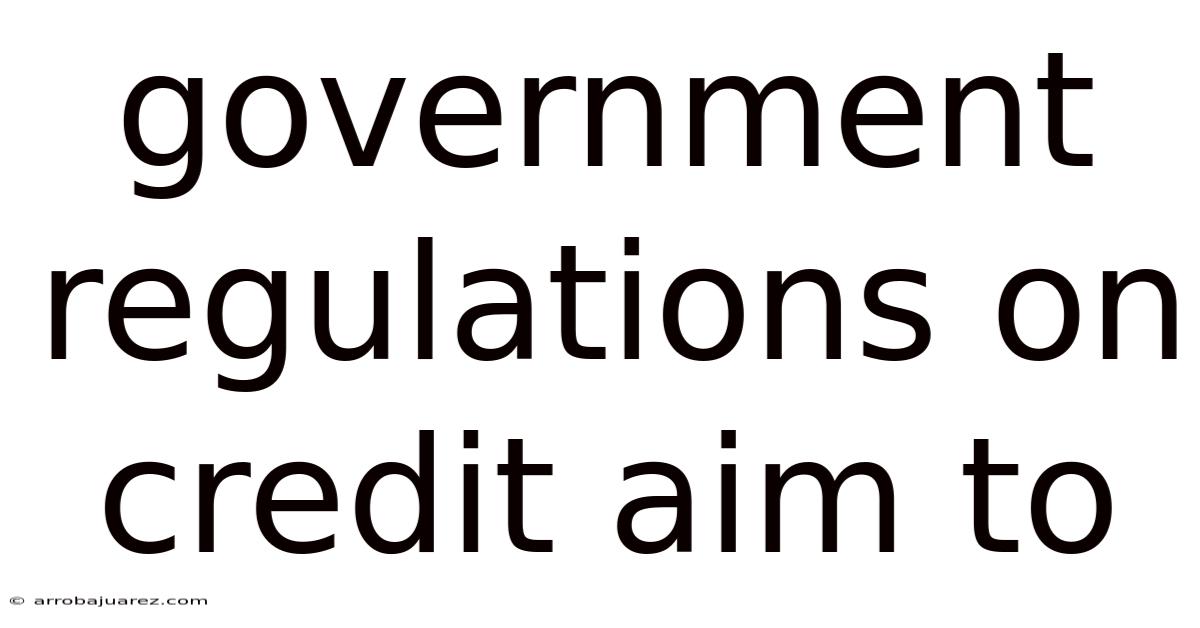 Government Regulations On Credit Aim To