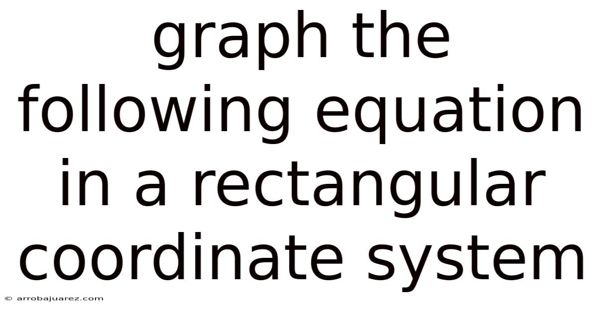 Graph The Following Equation In A Rectangular Coordinate System