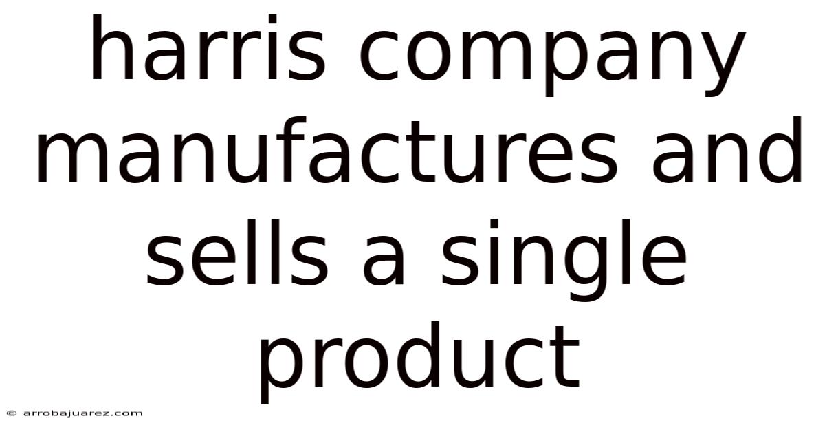 Harris Company Manufactures And Sells A Single Product