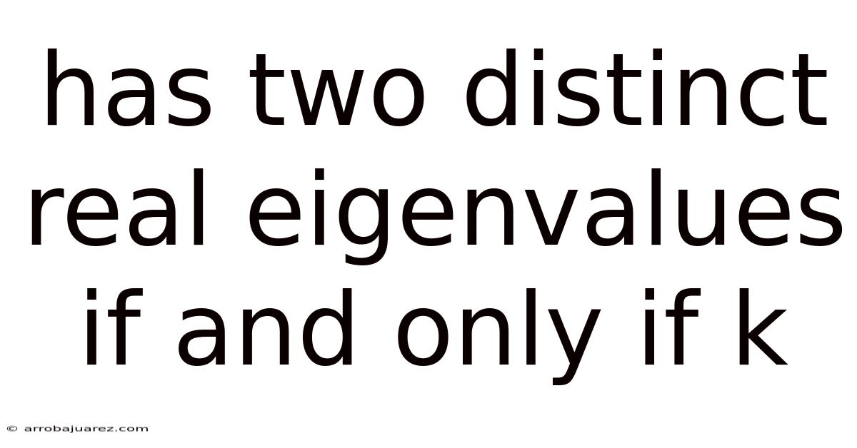Has Two Distinct Real Eigenvalues If And Only If K