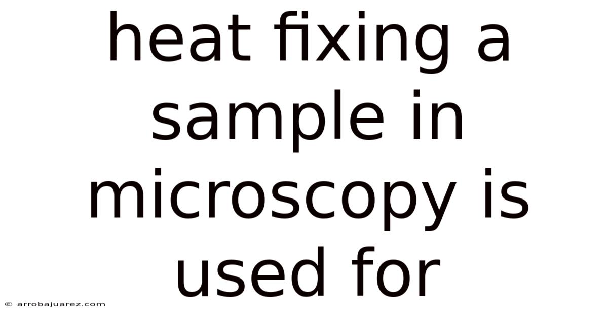 Heat Fixing A Sample In Microscopy Is Used For