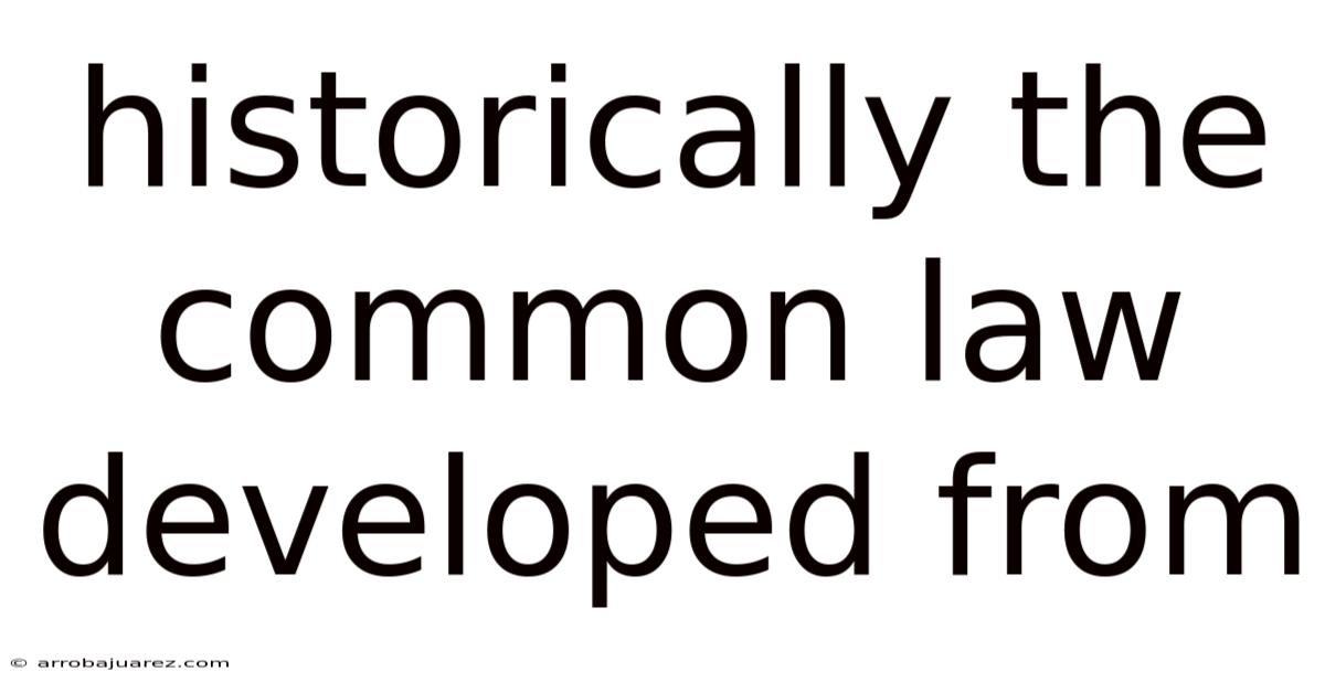 Historically The Common Law Developed From