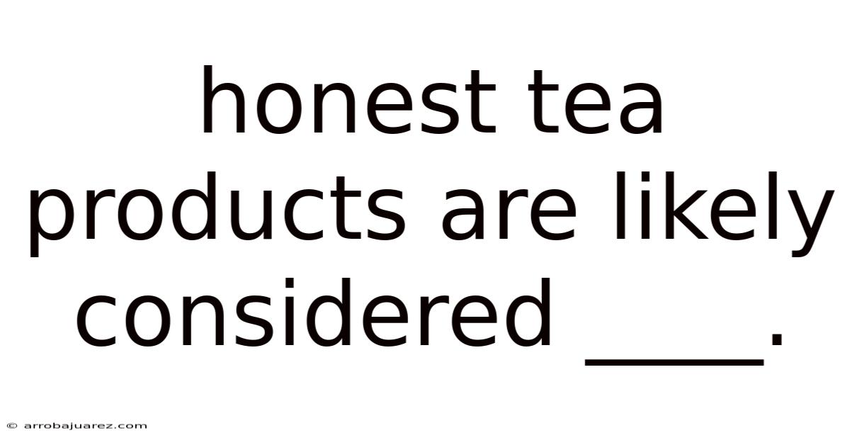 Honest Tea Products Are Likely Considered ____.