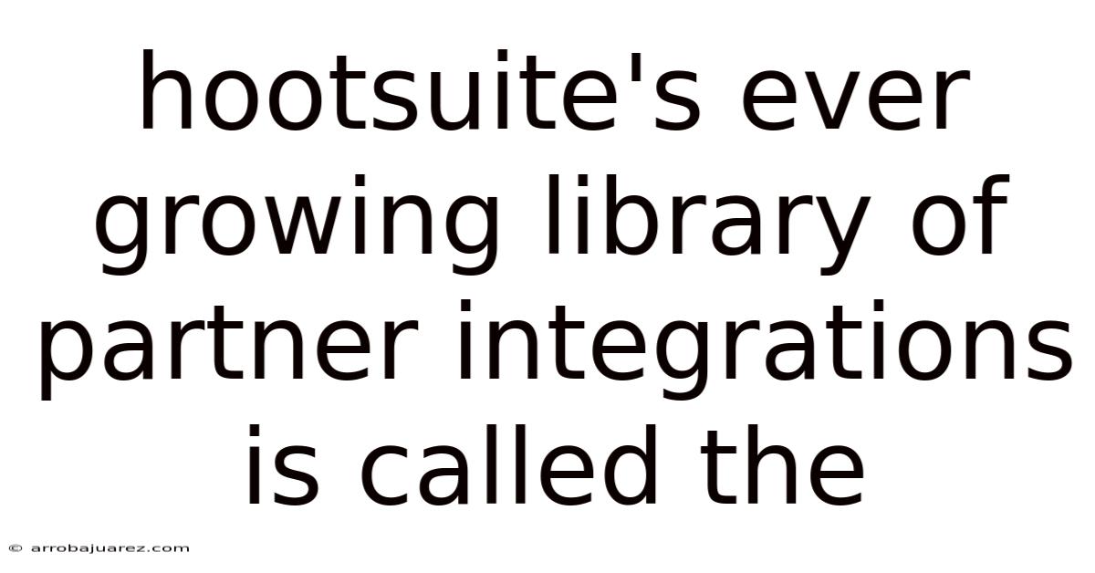 Hootsuite's Ever Growing Library Of Partner Integrations Is Called The