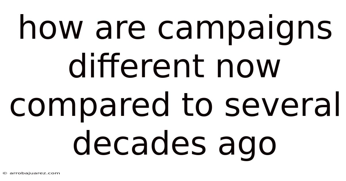How Are Campaigns Different Now Compared To Several Decades Ago