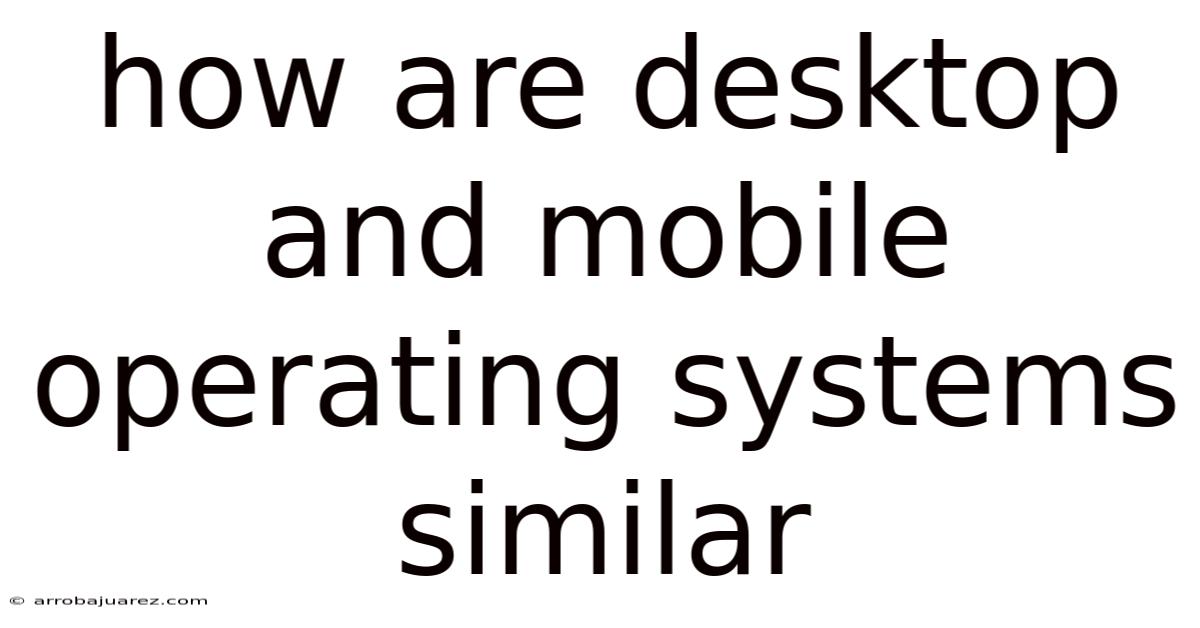 How Are Desktop And Mobile Operating Systems Similar