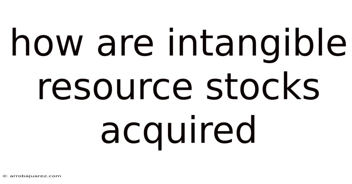 How Are Intangible Resource Stocks Acquired