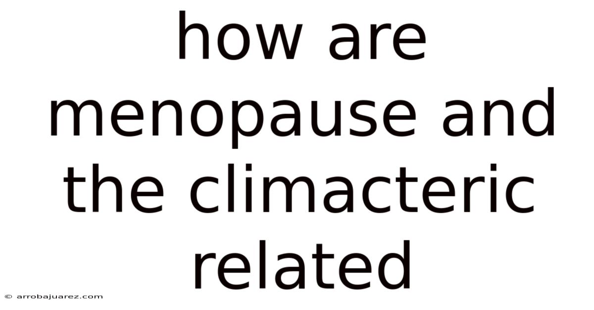 How Are Menopause And The Climacteric Related
