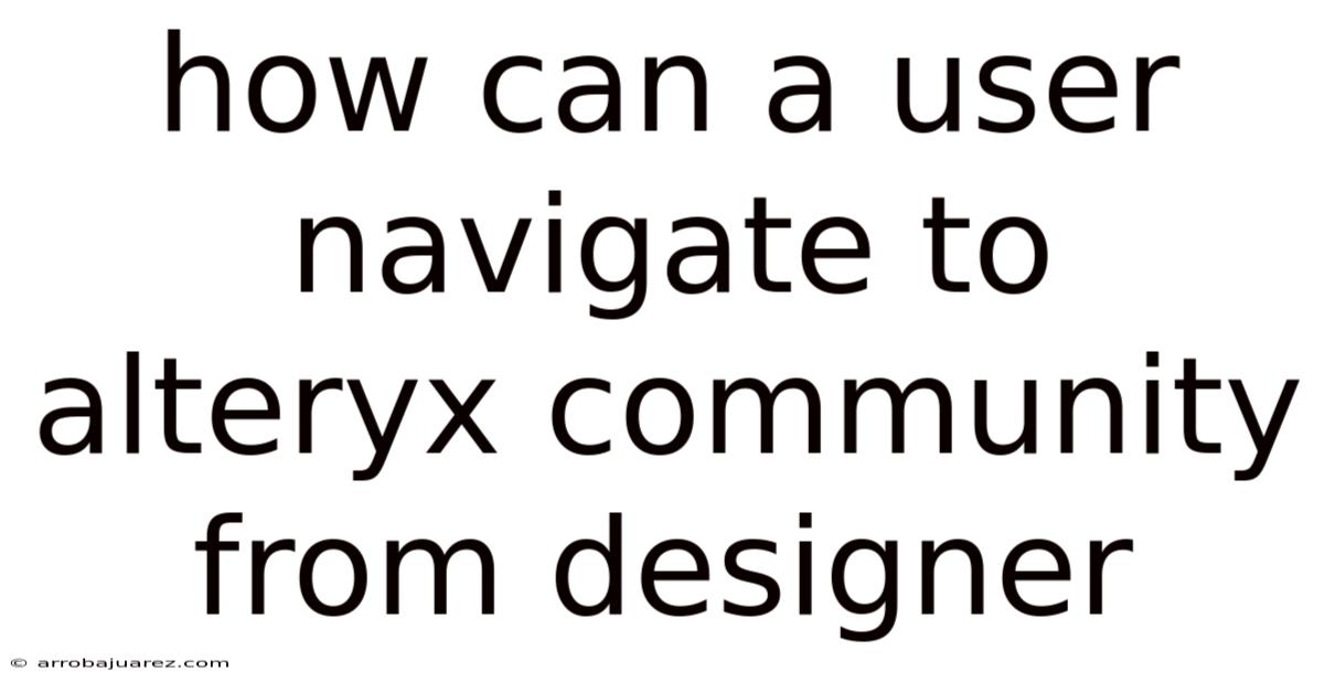 How Can A User Navigate To Alteryx Community From Designer