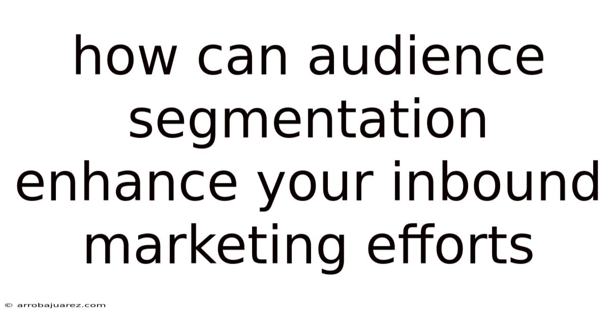 How Can Audience Segmentation Enhance Your Inbound Marketing Efforts