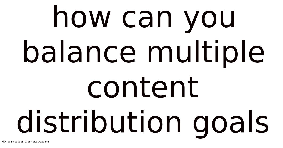 How Can You Balance Multiple Content Distribution Goals