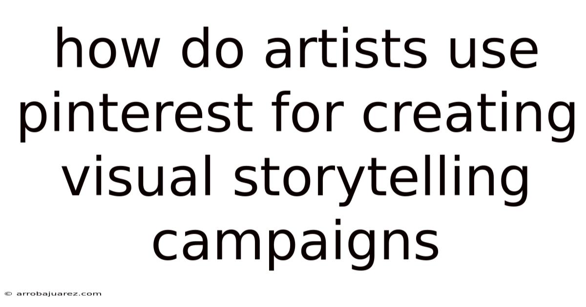How Do Artists Use Pinterest For Creating Visual Storytelling Campaigns