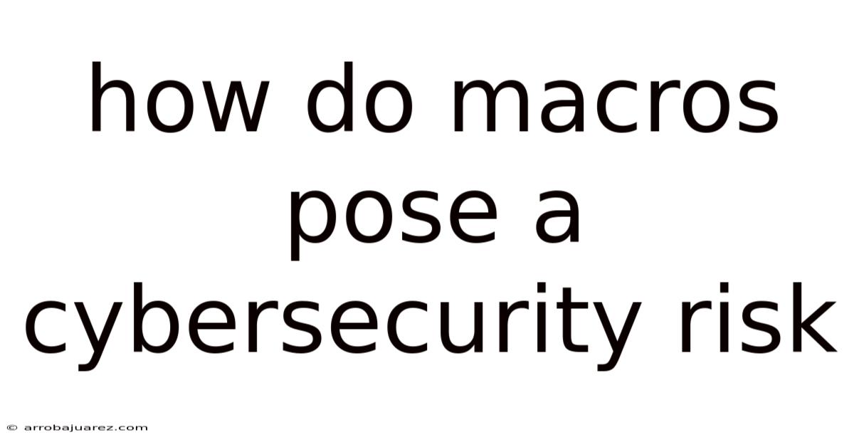 How Do Macros Pose A Cybersecurity Risk