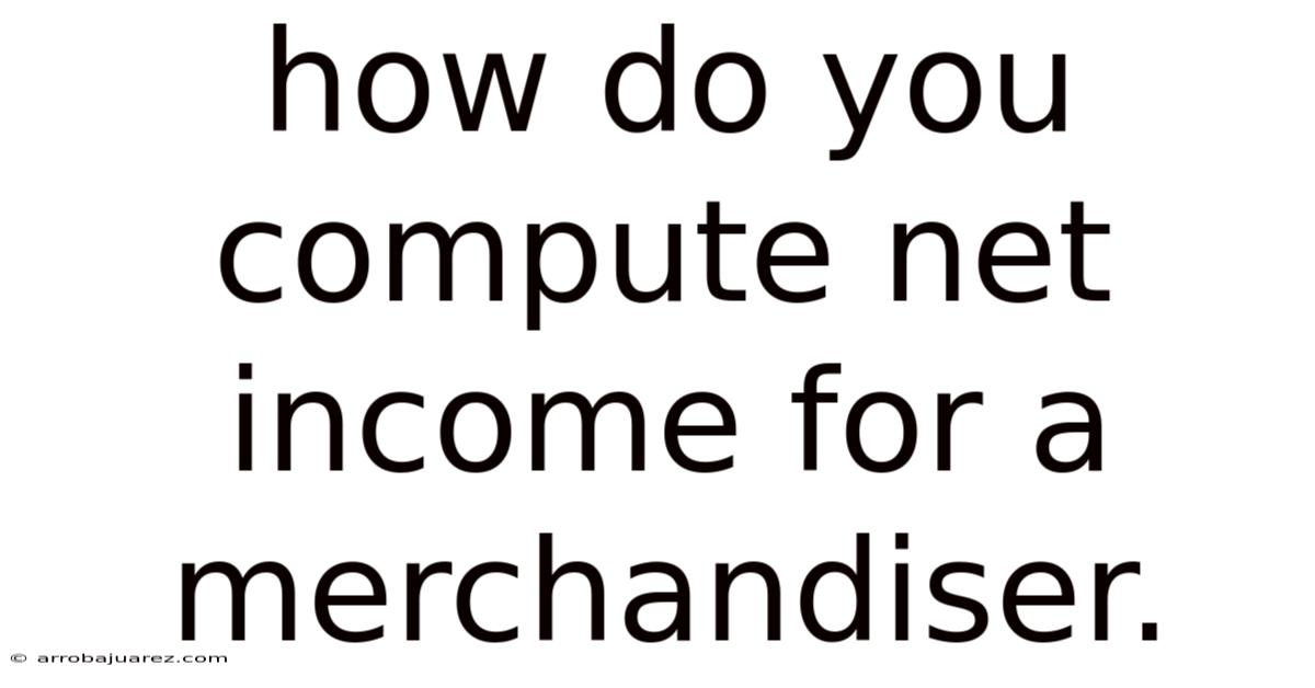How Do You Compute Net Income For A Merchandiser.