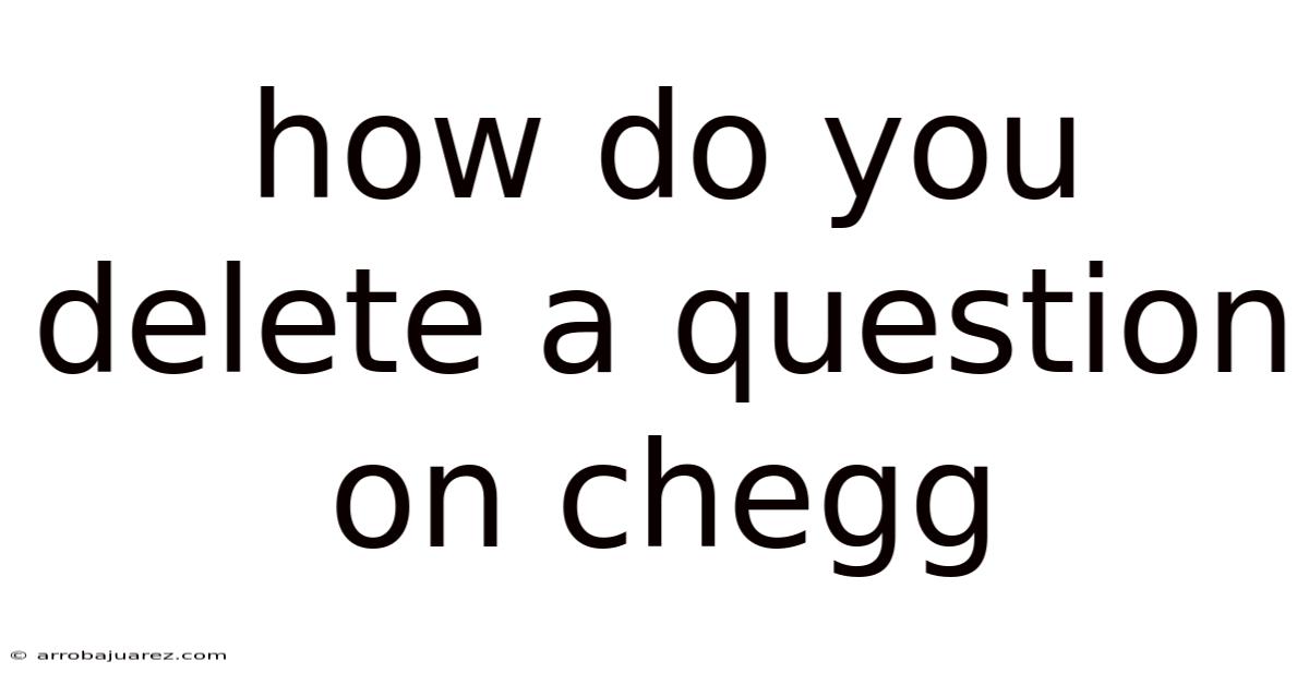 How Do You Delete A Question On Chegg