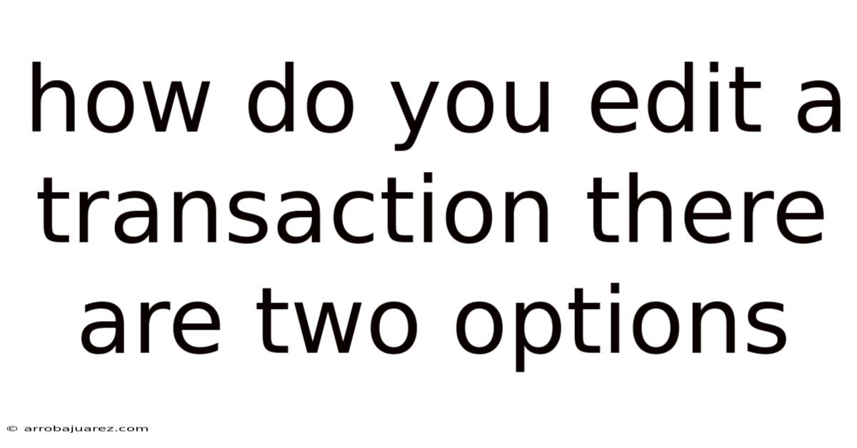 How Do You Edit A Transaction There Are Two Options