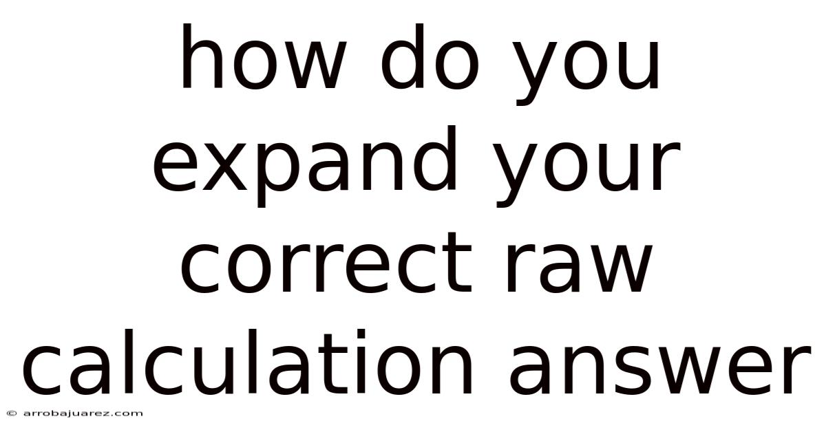 How Do You Expand Your Correct Raw Calculation Answer
