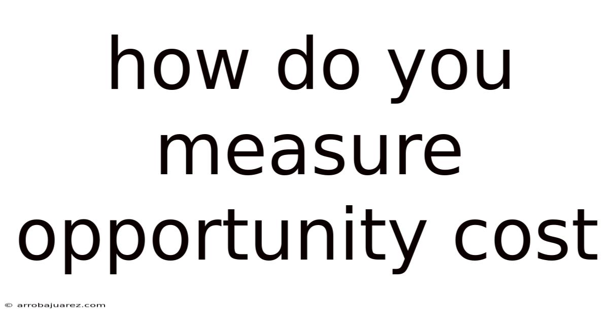 How Do You Measure Opportunity Cost