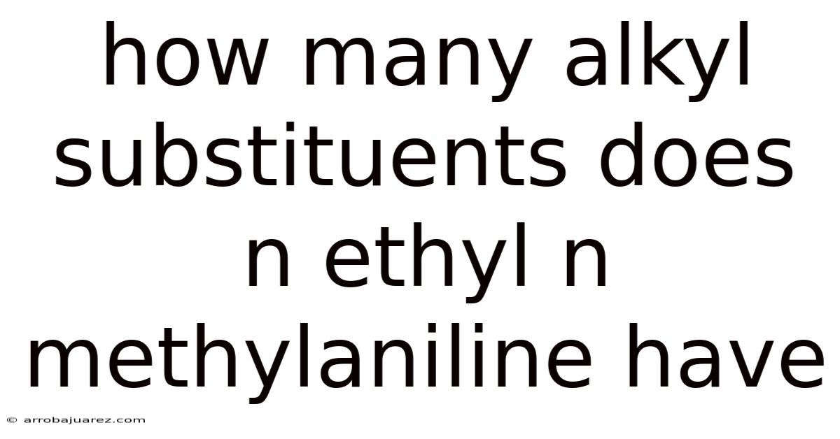 How Many Alkyl Substituents Does N Ethyl N Methylaniline Have