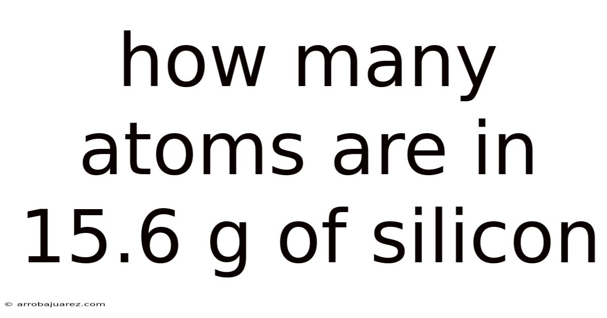 How Many Atoms Are In 15.6 G Of Silicon