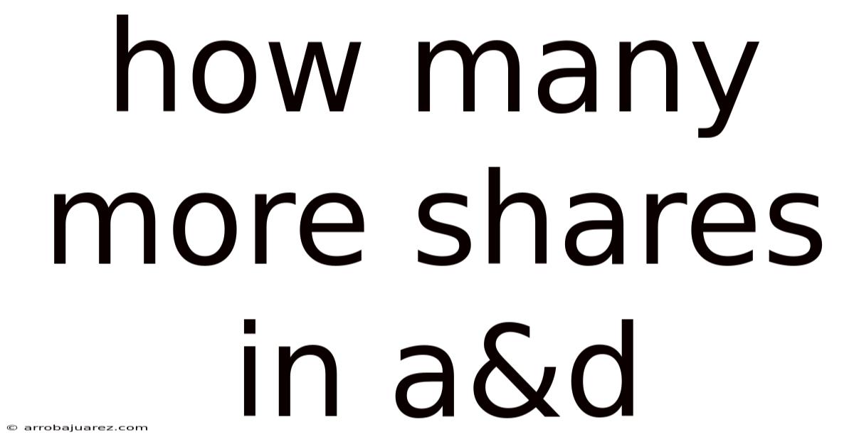 How Many More Shares In A&d