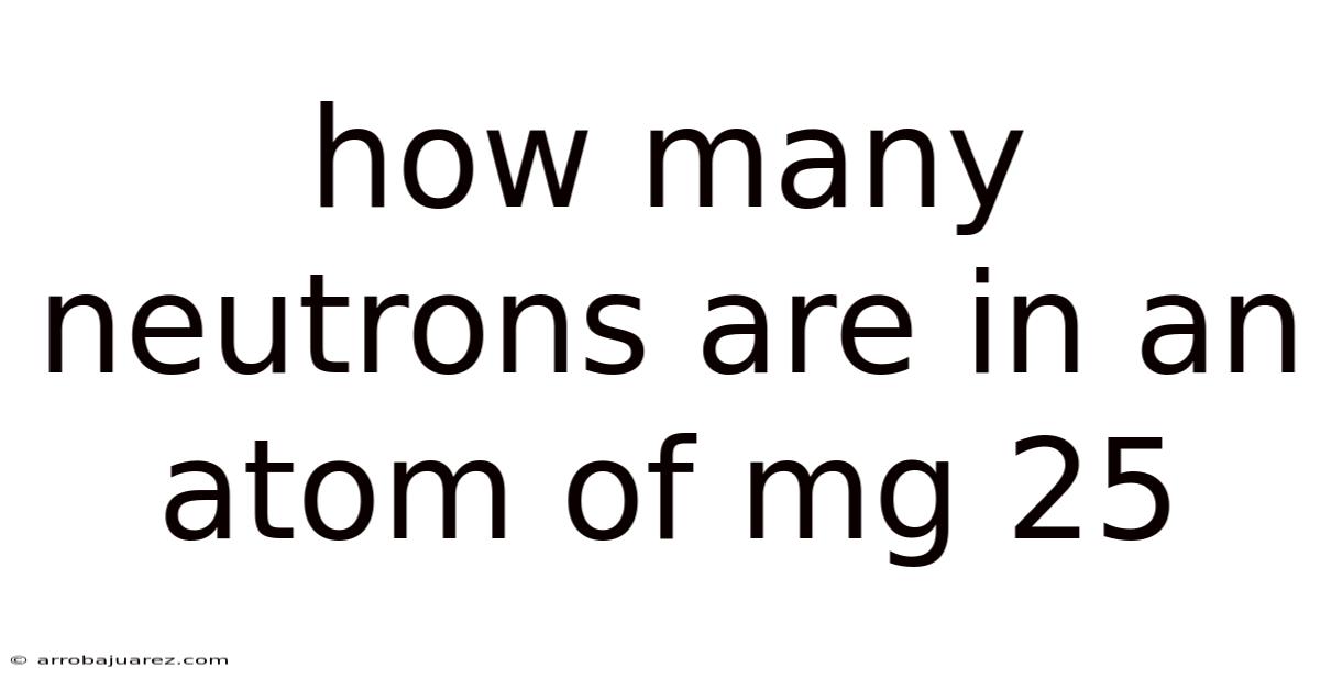 How Many Neutrons Are In An Atom Of Mg 25