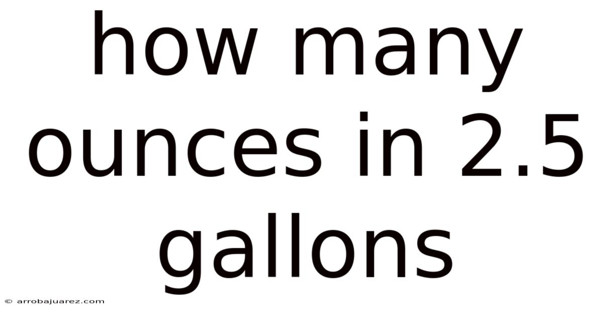 How Many Ounces In 2.5 Gallons