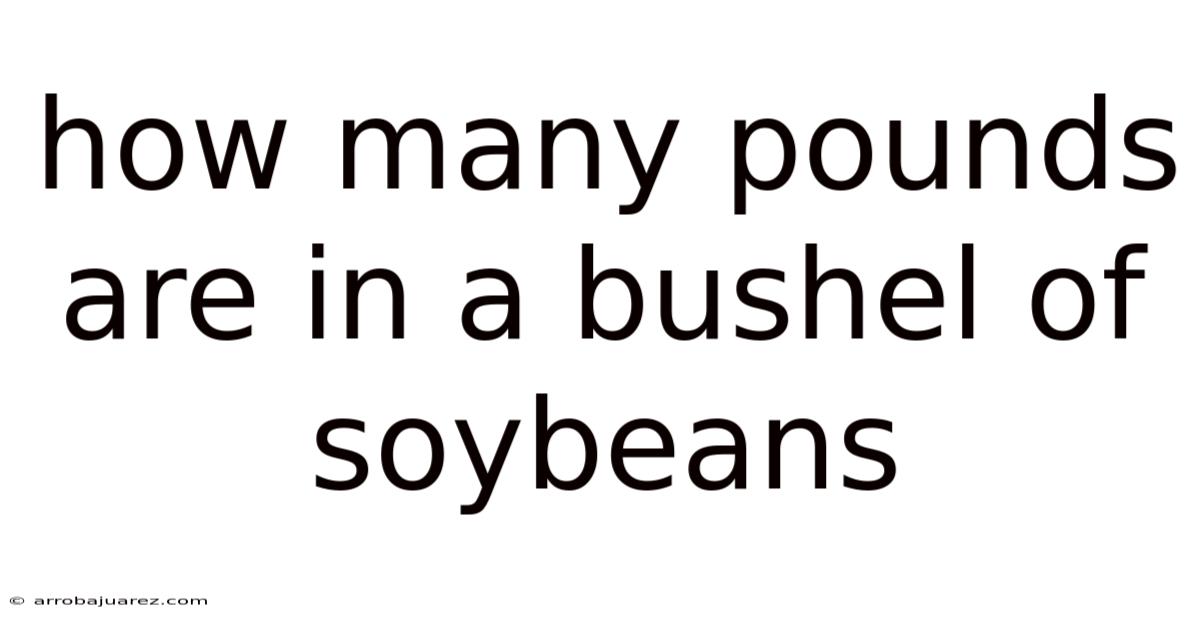 How Many Pounds Are In A Bushel Of Soybeans