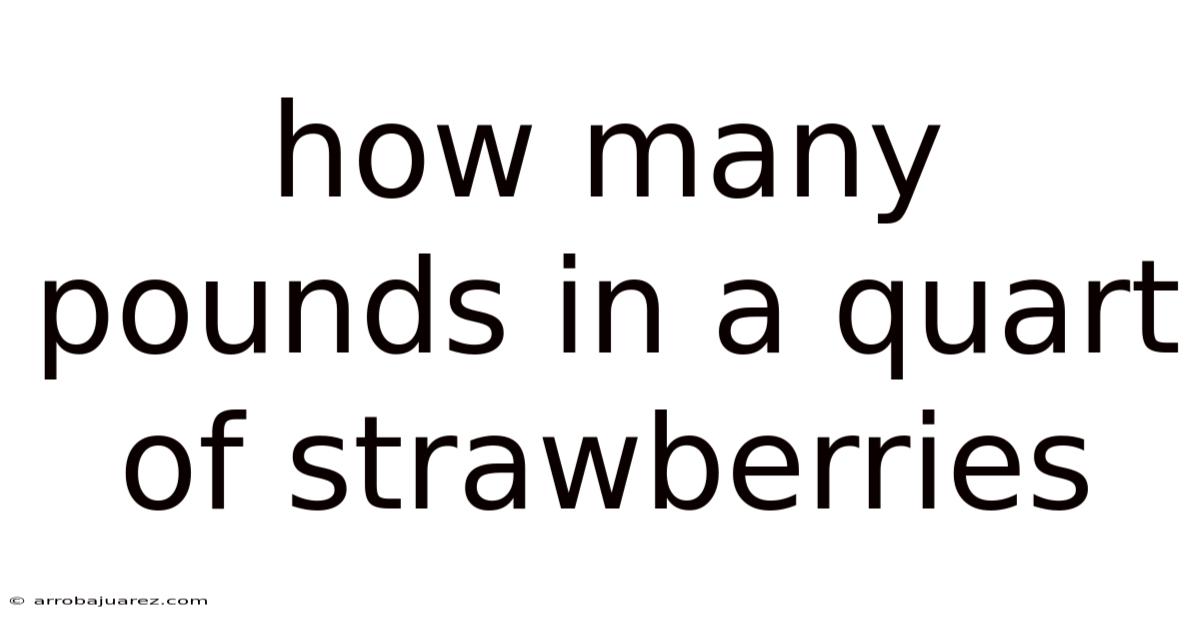 How Many Pounds In A Quart Of Strawberries