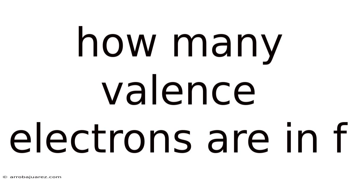How Many Valence Electrons Are In F