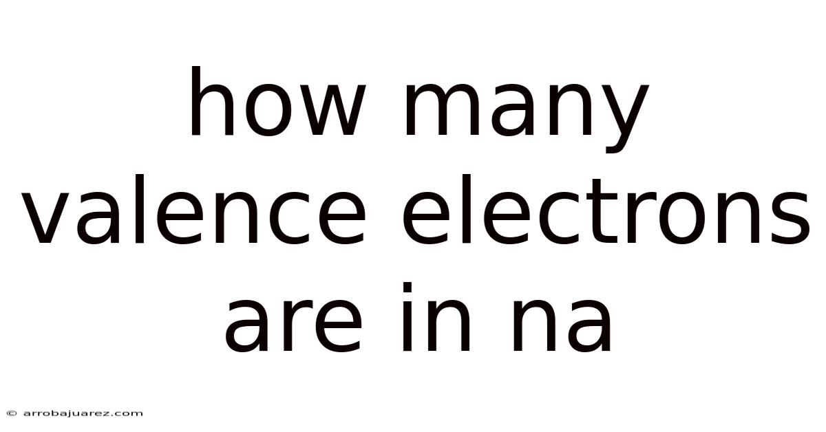 How Many Valence Electrons Are In Na