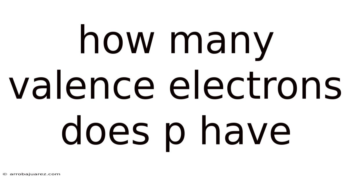 How Many Valence Electrons Does P Have