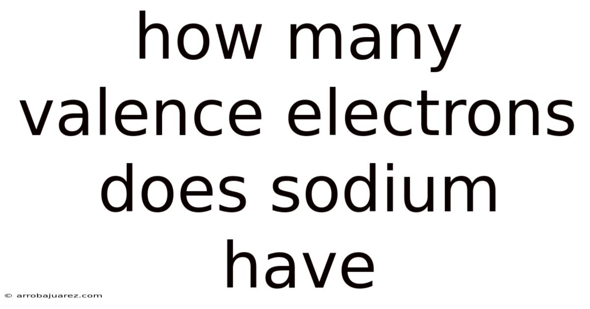 How Many Valence Electrons Does Sodium Have