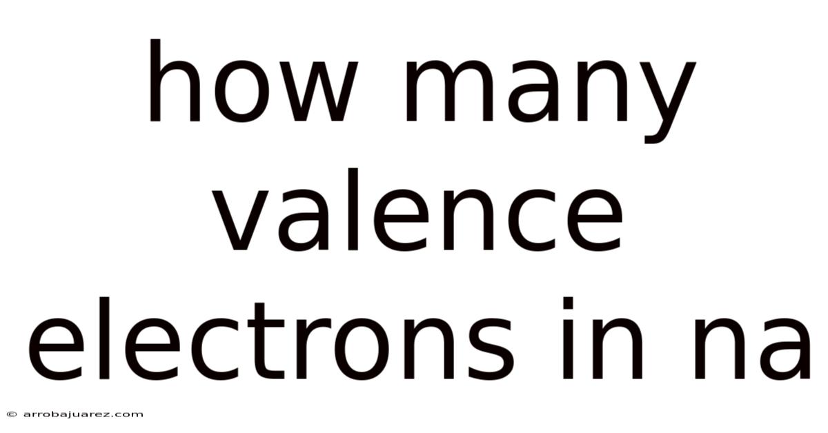 How Many Valence Electrons In Na