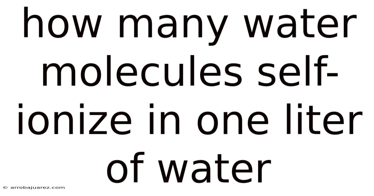 How Many Water Molecules Self-ionize In One Liter Of Water