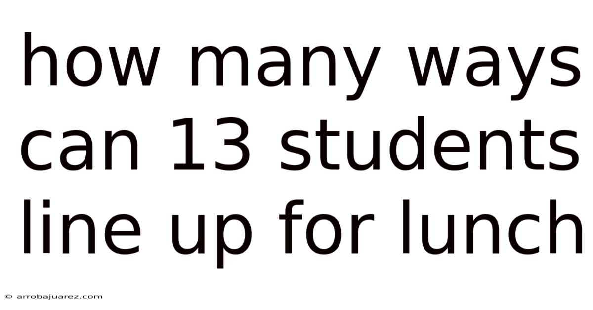 How Many Ways Can 13 Students Line Up For Lunch