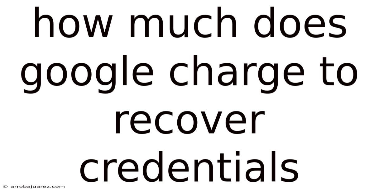 How Much Does Google Charge To Recover Credentials
