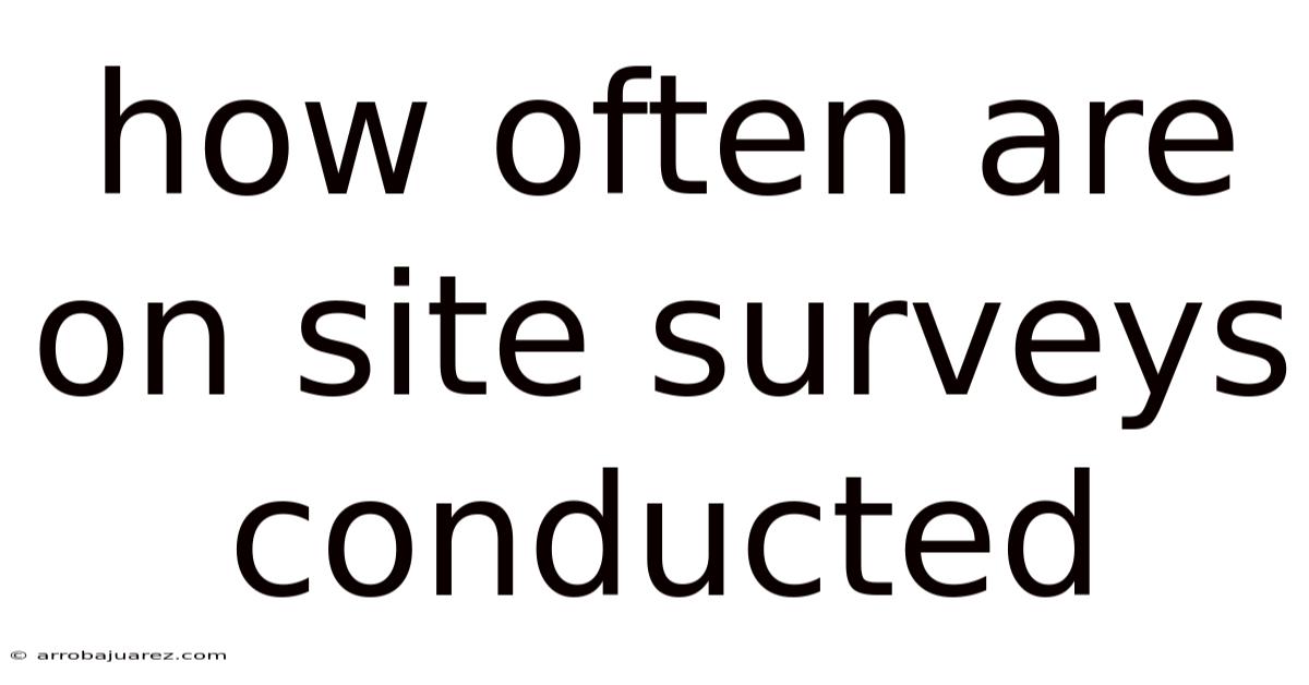 How Often Are On Site Surveys Conducted
