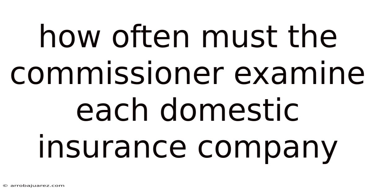 How Often Must The Commissioner Examine Each Domestic Insurance Company