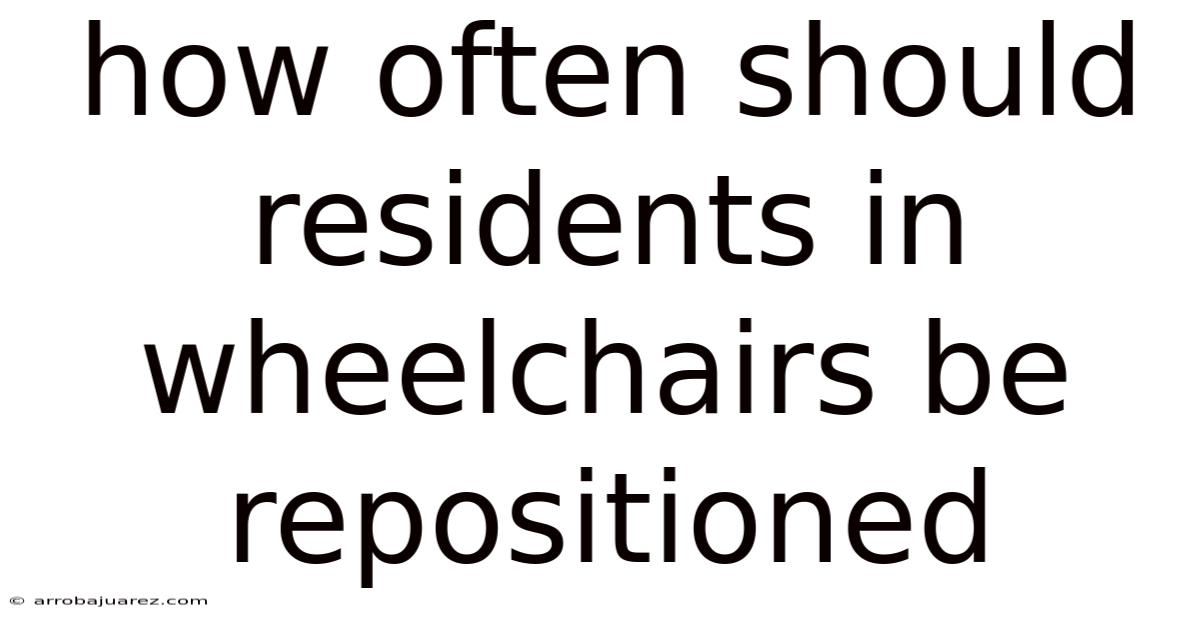 How Often Should Residents In Wheelchairs Be Repositioned