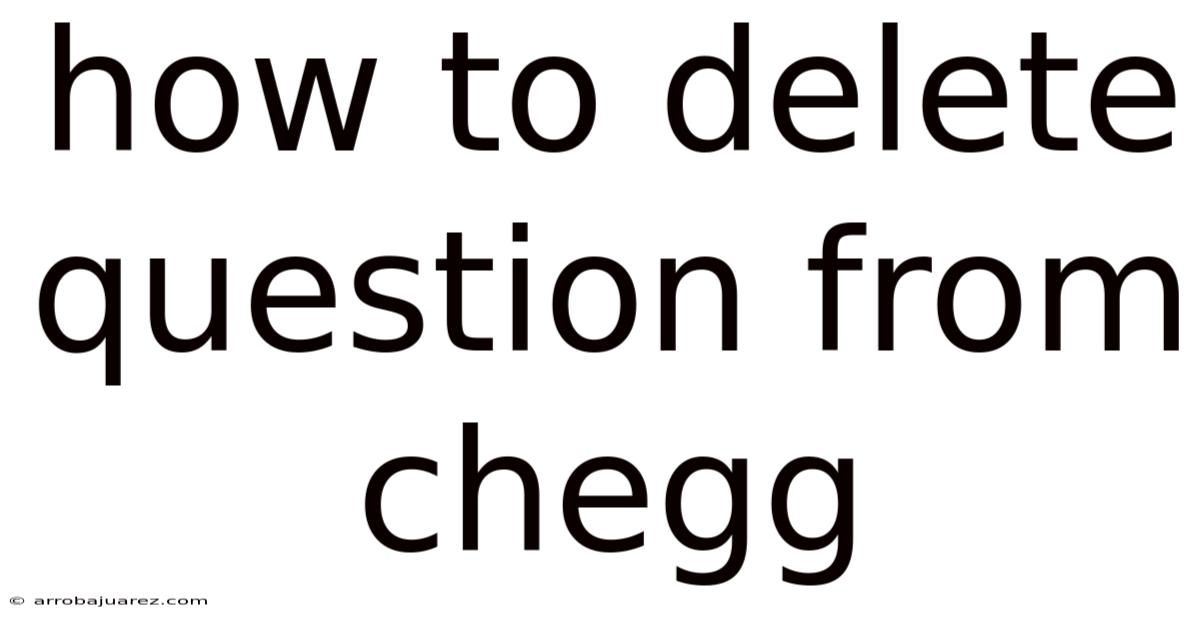 How To Delete Question From Chegg