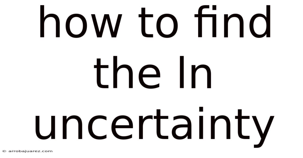 How To Find The Ln Uncertainty