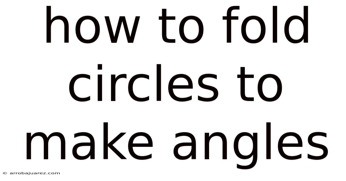 How To Fold Circles To Make Angles