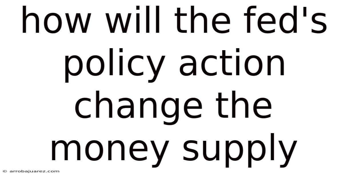 How Will The Fed's Policy Action Change The Money Supply