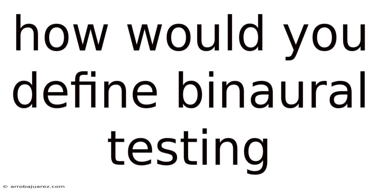 How Would You Define Binaural Testing