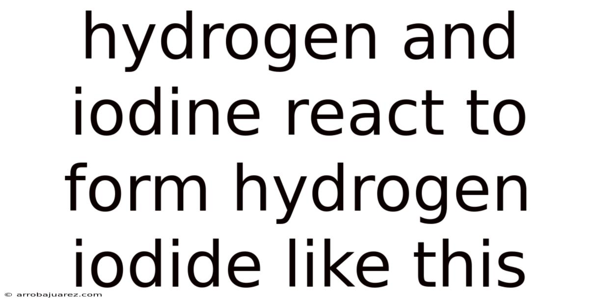 Hydrogen And Iodine React To Form Hydrogen Iodide Like This