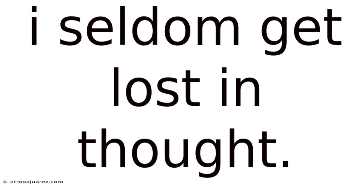 I Seldom Get Lost In Thought.