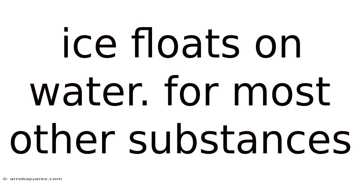 Ice Floats On Water. For Most Other Substances