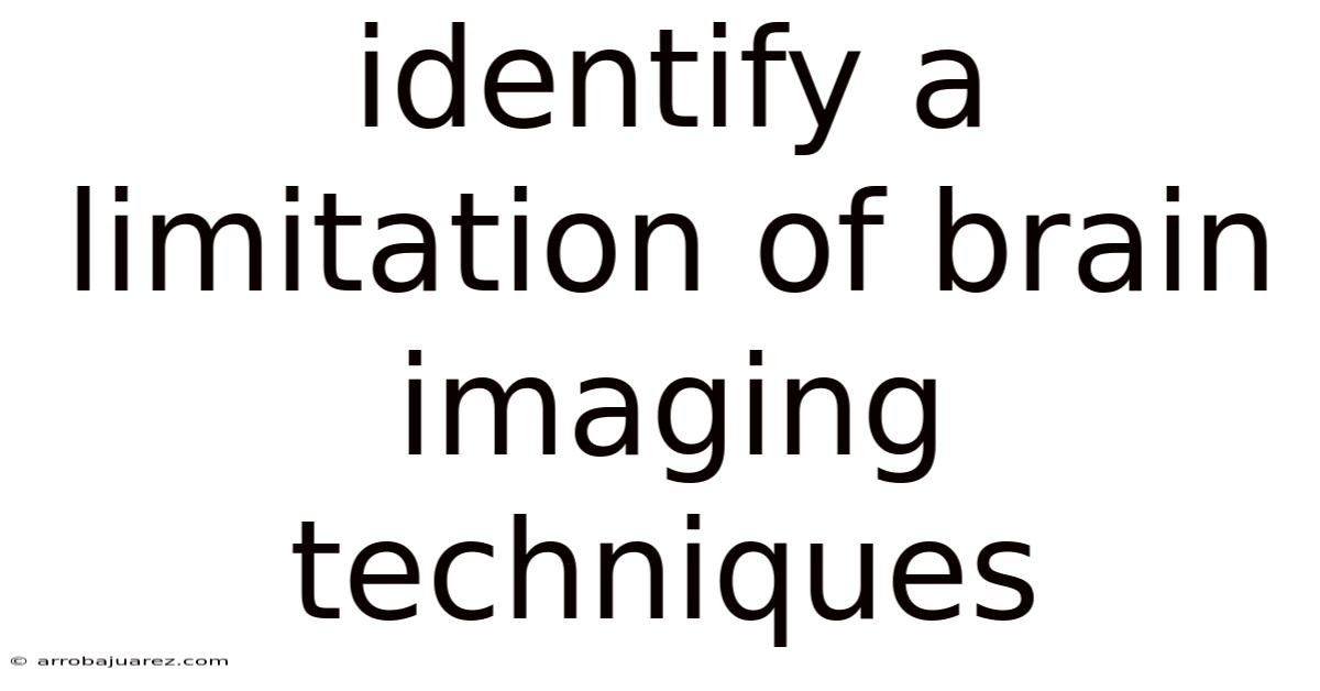 Identify A Limitation Of Brain Imaging Techniques